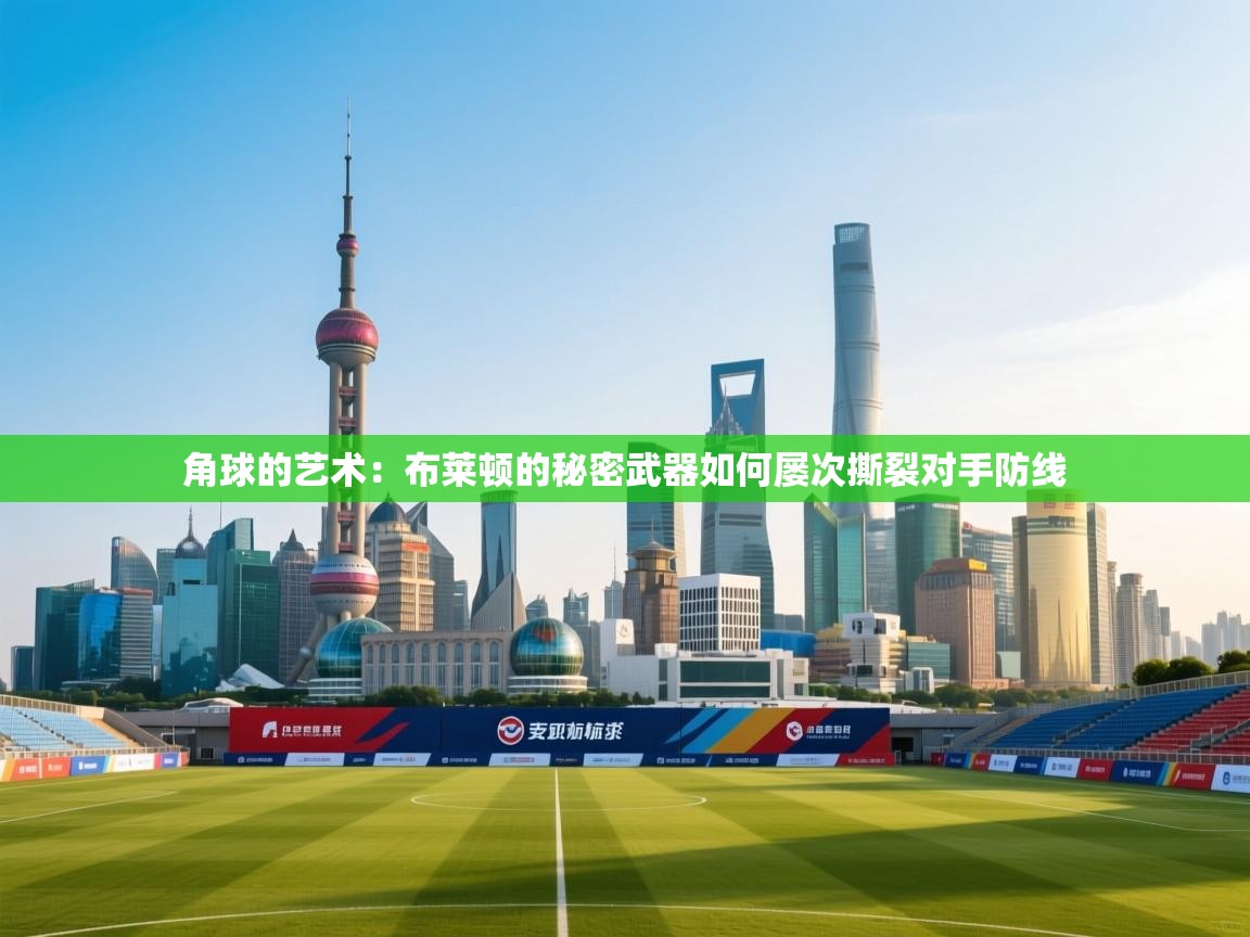 角球的艺术:布莱顿的秘密武器如何屡次撕裂对手防线 第2张