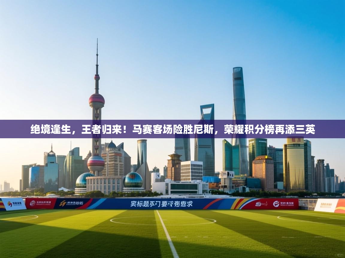 绝境逢生，王者归来！马赛客场险胜尼斯，荣耀积分榜再添三英